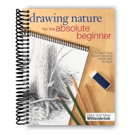 Drawing Nature for the Absolute Beginner: A Clear & Easy Guide to Drawing Landscapes & Nature (Art for the Absolute Beginner) [Spiral-bound] Mark Willenbrink and Mary Willenbrink Spiral-bound  July 26, 2013
